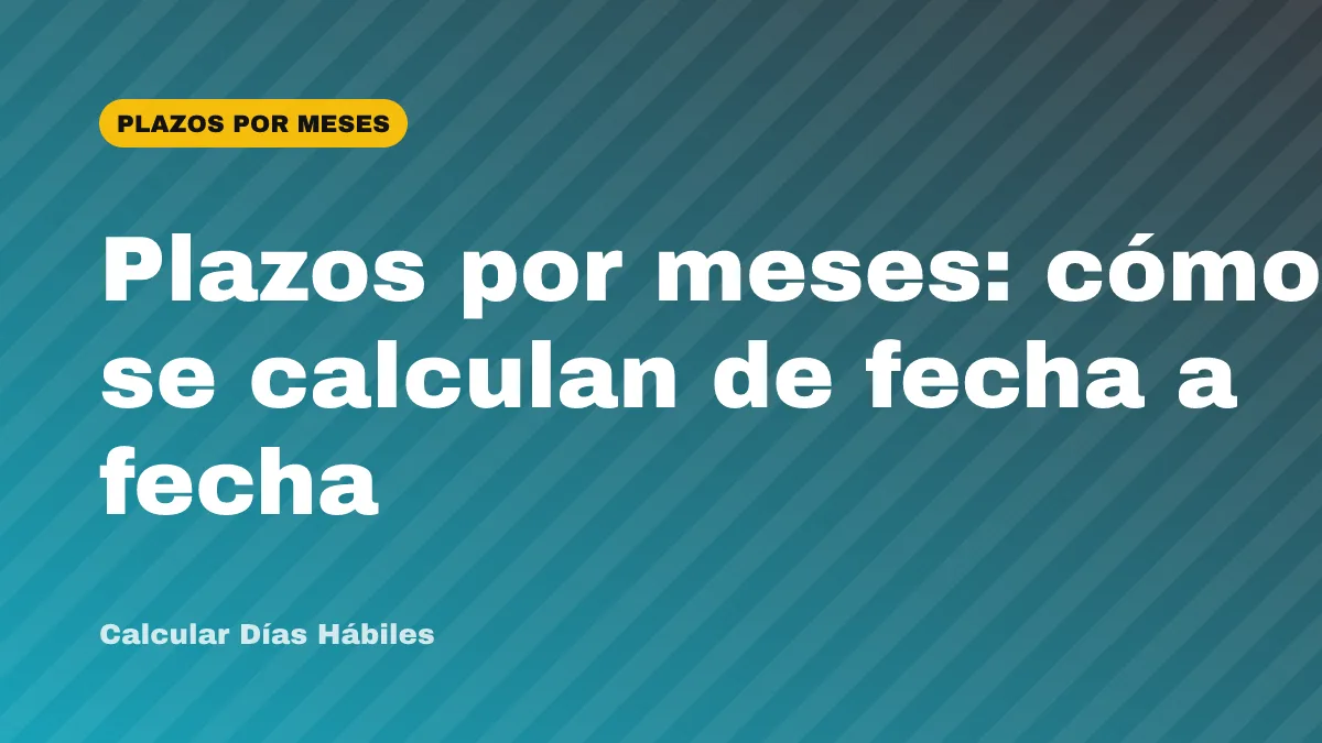 Plazos por meses: cómo se calculan de fecha a fecha